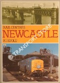 Book cover of Rail Centres: Newcastle  by HOOLE, K. 